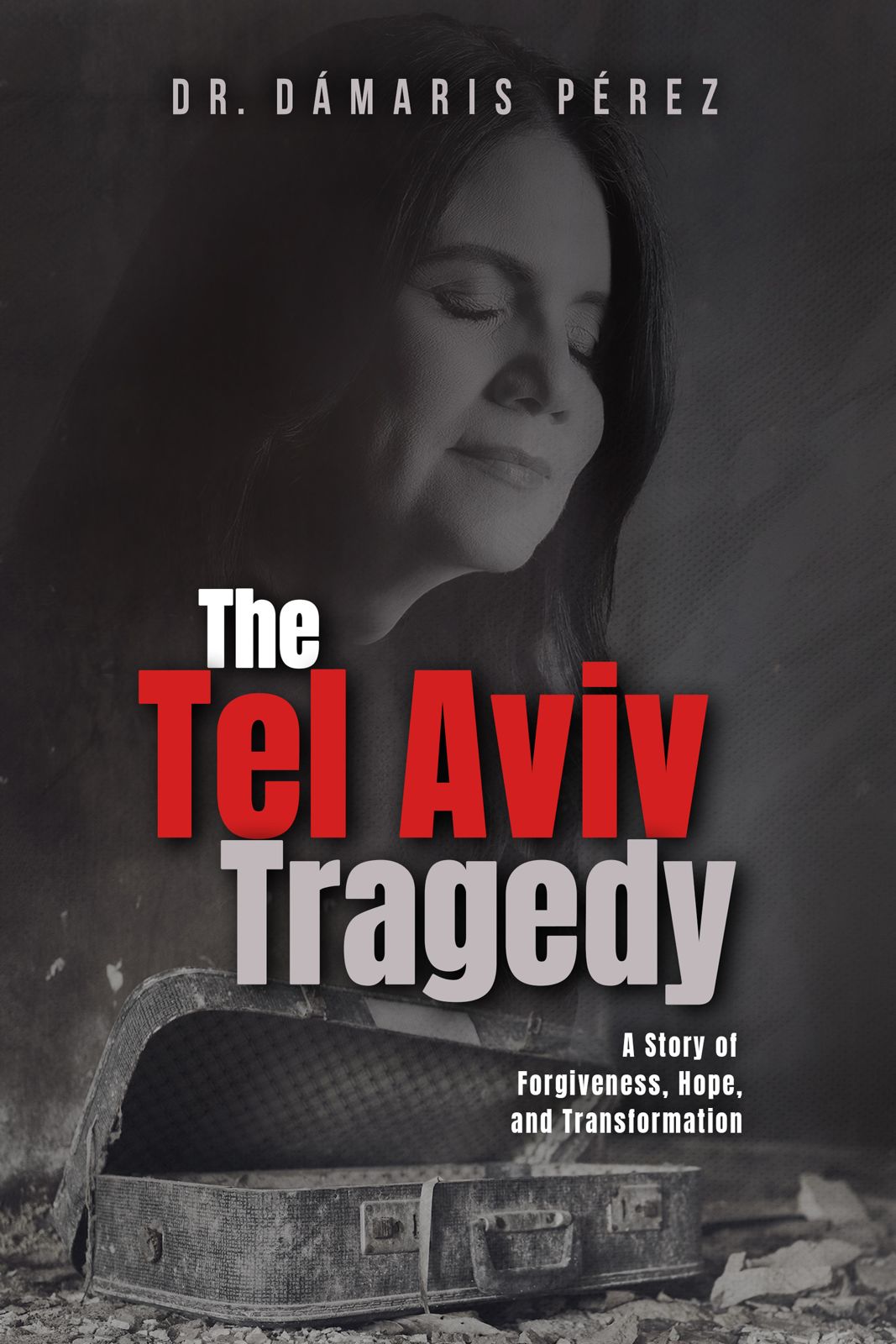The Tel Aviv Tragedy: A Story of Forgiveness, Hope, and Transformation by Damaris Perez