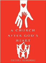 A Church after God's Heart by Pieter Hendriks