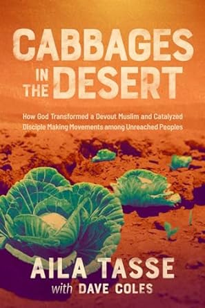 Cabbages in the Desert: How God Transformed a Devout Muslim and Catalyzed Disciple Making Movements..