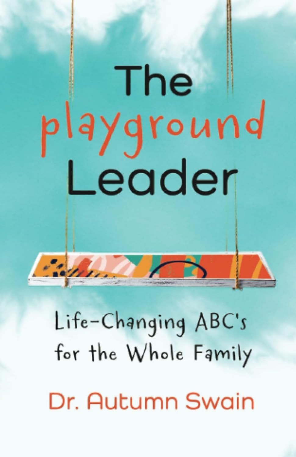 The Playground Leader: Life-Changing ABC's for the Whole Family by Dr. Autumn Swain