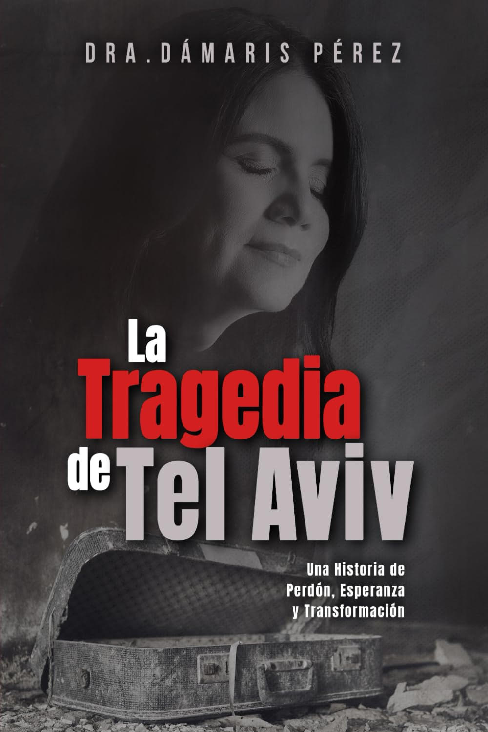 La Tragedia de Tel Aviv: Una Historia de Perdón, Esperanza y Transformación by Damaris Perez