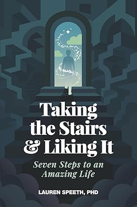 Taking the Stairs and Liking It: Seven Steps to an Amazing Life by Lauren H. Speetch