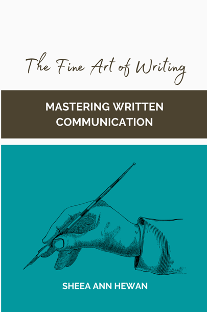 The Fine Art of Writing: Mastering Written Communication by Sheea Ann Hewan